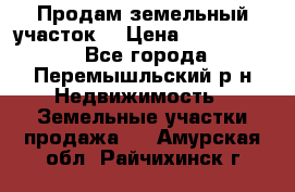 Продам земельный участок. › Цена ­ 1 500 000 - Все города, Перемышльский р-н Недвижимость » Земельные участки продажа   . Амурская обл.,Райчихинск г.